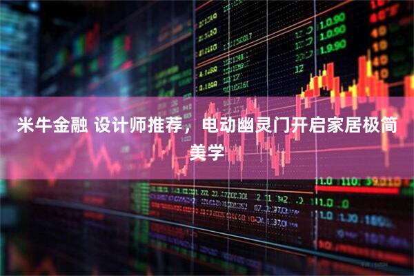 米牛金融 设计师推荐，电动幽灵门开启家居极简美学